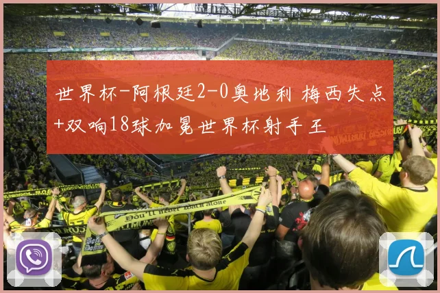 世界杯-阿根廷2-0奥地利 梅西失点+双响18球加冕世界杯射手王